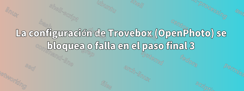 La configuración de Trovebox (OpenPhoto) se bloquea o falla en el paso final 3