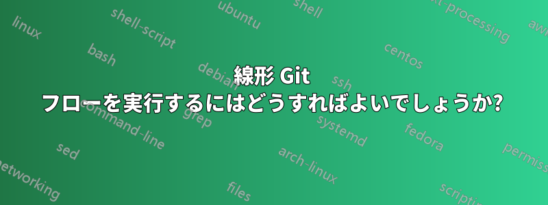 線形 Git フローを実行するにはどうすればよいでしょうか?