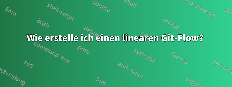 Wie erstelle ich einen linearen Git-Flow?