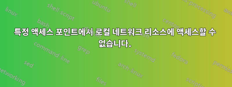 특정 액세스 포인트에서 로컬 네트워크 리소스에 액세스할 수 없습니다.