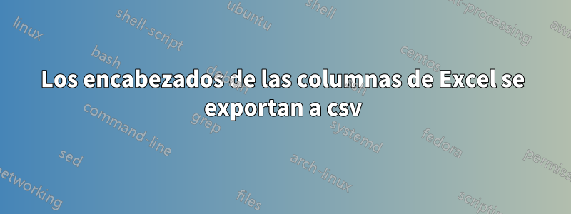 Los encabezados de las columnas de Excel se exportan a csv