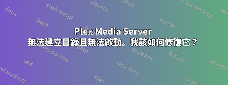 Plex Media Server 無法建立目錄且無法啟動。我該如何修復它？