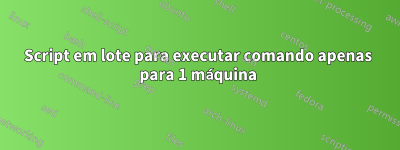 Script em lote para executar comando apenas para 1 máquina