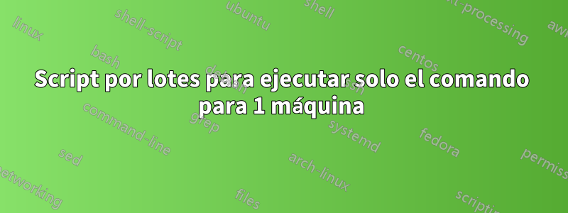 Script por lotes para ejecutar solo el comando para 1 máquina