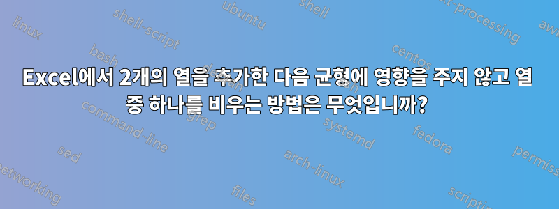 Excel에서 2개의 열을 추가한 다음 균형에 영향을 주지 않고 열 중 하나를 비우는 방법은 무엇입니까?