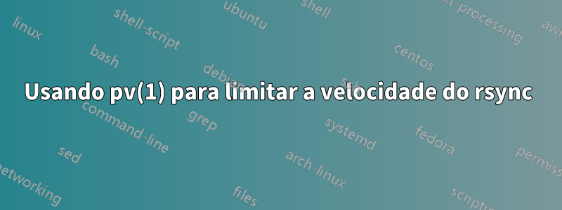 Usando pv(1) para limitar a velocidade do rsync