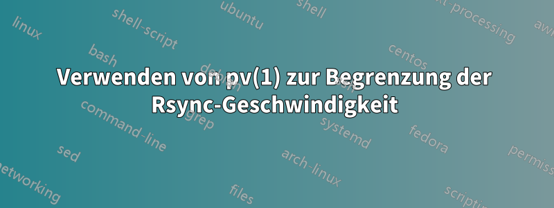 Verwenden von pv(1) zur Begrenzung der Rsync-Geschwindigkeit