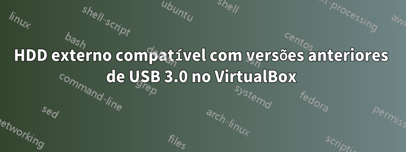 HDD externo compatível com versões anteriores de USB 3.0 no VirtualBox