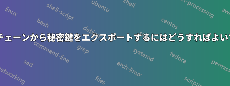 証明書チェーンから秘密鍵をエクスポートするにはどうすればよいですか?