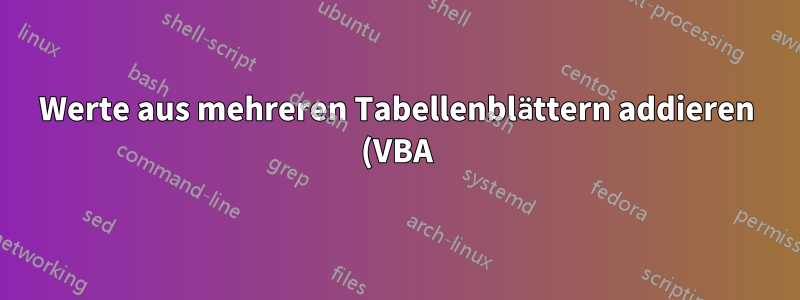 Werte aus mehreren Tabellenblättern addieren (VBA)