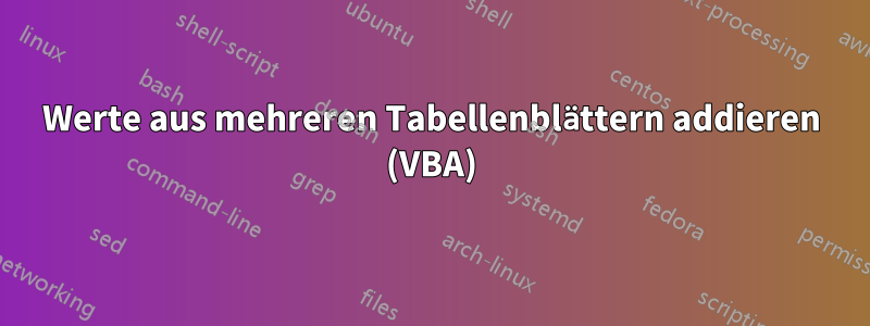 Werte aus mehreren Tabellenblättern addieren (VBA)