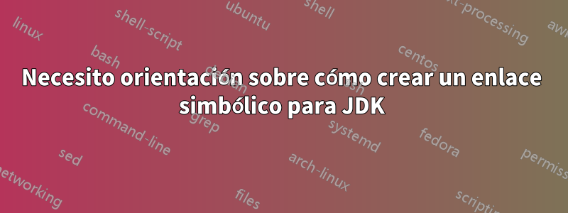 Necesito orientación sobre cómo crear un enlace simbólico para JDK