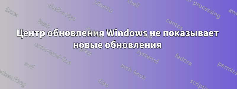 Центр обновления Windows не показывает новые обновления