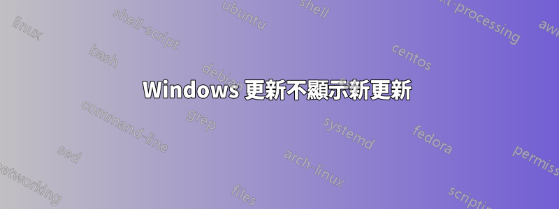 Windows 更新不顯示新更新