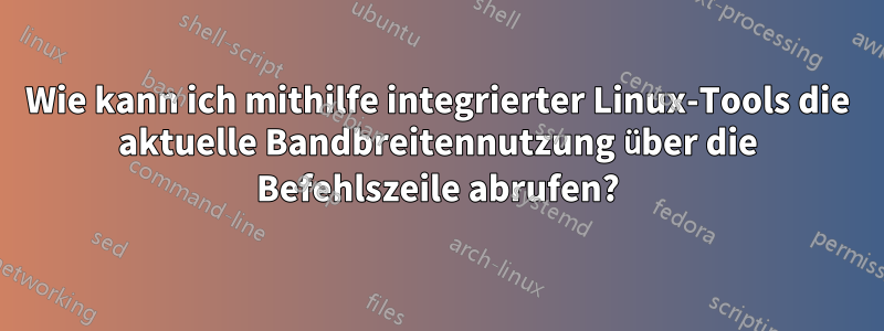 Wie kann ich mithilfe integrierter Linux-Tools die aktuelle Bandbreitennutzung über die Befehlszeile abrufen?