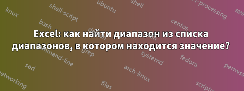 Excel: как найти диапазон из списка диапазонов, в котором находится значение?