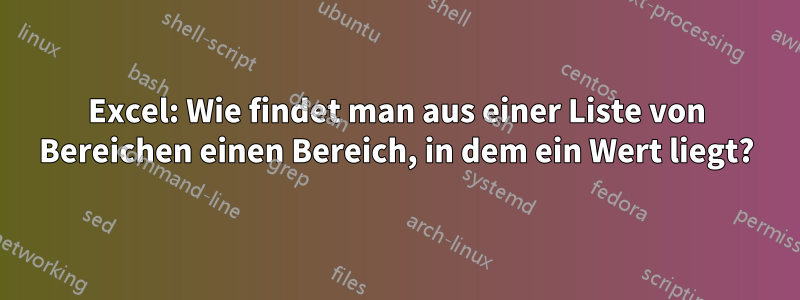 Excel: Wie findet man aus einer Liste von Bereichen einen Bereich, in dem ein Wert liegt?