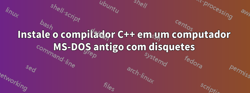 Instale o compilador C++ em um computador MS-DOS antigo com disquetes