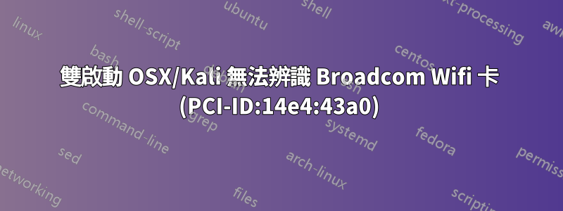 雙啟動 OSX/Kali 無法辨識 Broadcom Wifi 卡 (PCI-ID:14e4:43a0)