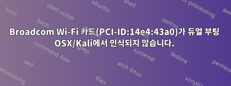 Broadcom Wi-Fi 카드(PCI-ID:14e4:43a0)가 듀얼 부팅 OSX/Kali에서 인식되지 않습니다.