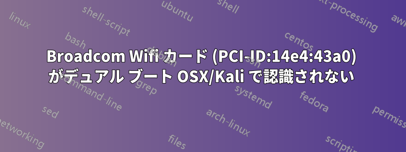 Broadcom Wifi カード (PCI-ID:14e4:43a0) がデュアル ブート OSX/Kali で認識されない