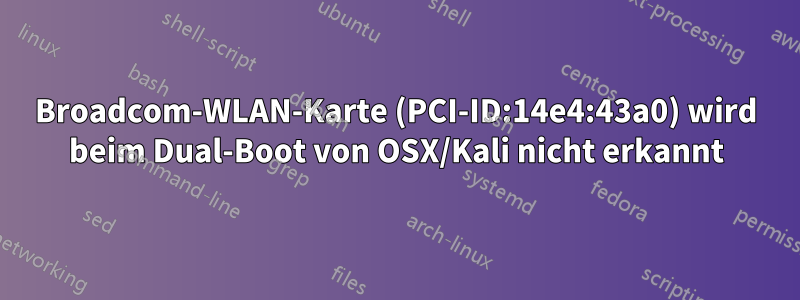 Broadcom-WLAN-Karte (PCI-ID:14e4:43a0) wird beim Dual-Boot von OSX/Kali nicht erkannt