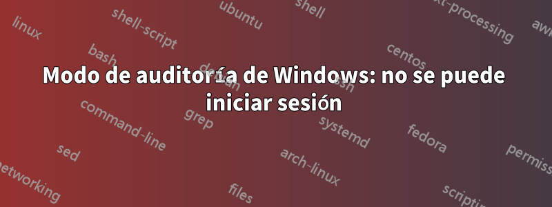 Modo de auditoría de Windows: no se puede iniciar sesión