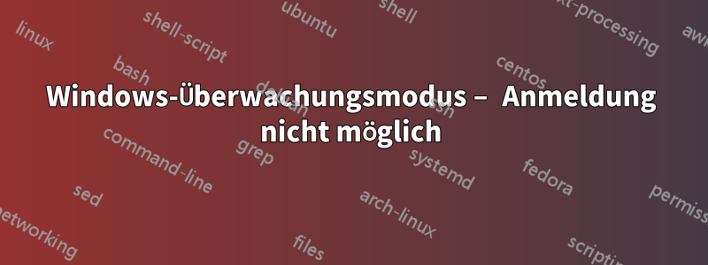 Windows-Überwachungsmodus – Anmeldung nicht möglich