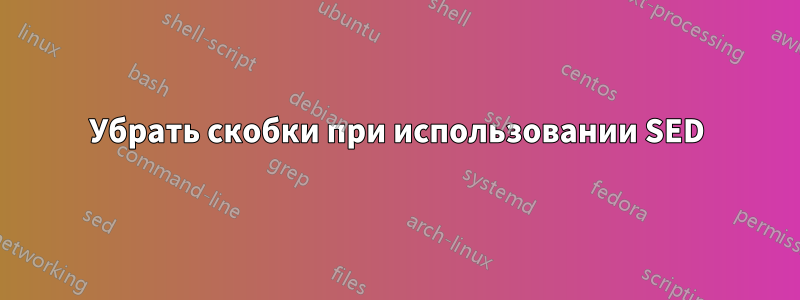 Убрать скобки при использовании SED