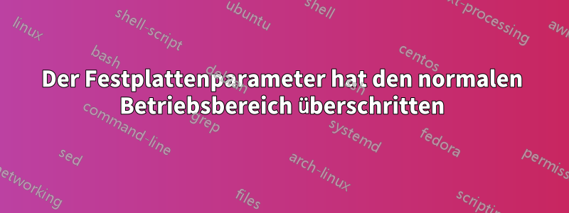 Der Festplattenparameter hat den normalen Betriebsbereich überschritten