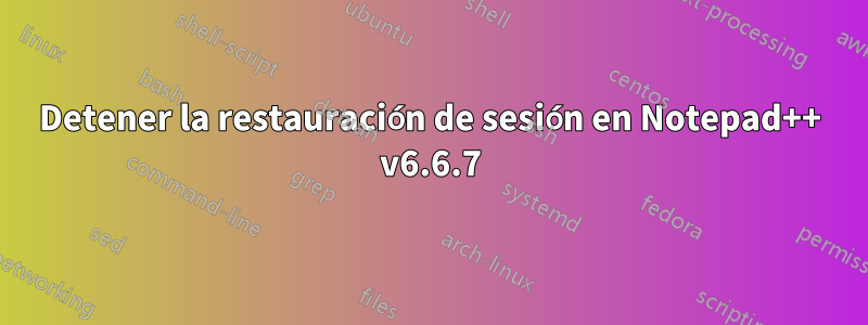 Detener la restauración de sesión en Notepad++ v6.6.7