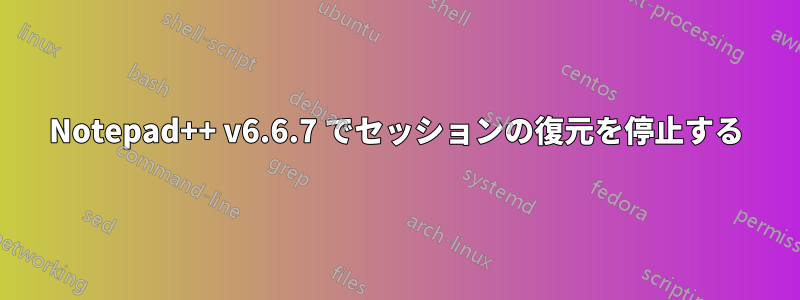 Notepad++ v6.6.7 でセッションの復元を停止する