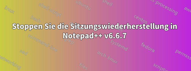 Stoppen Sie die Sitzungswiederherstellung in Notepad++ v6.6.7