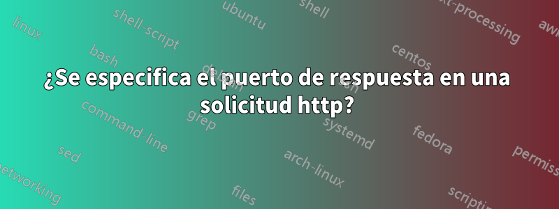 ¿Se especifica el puerto de respuesta en una solicitud http?