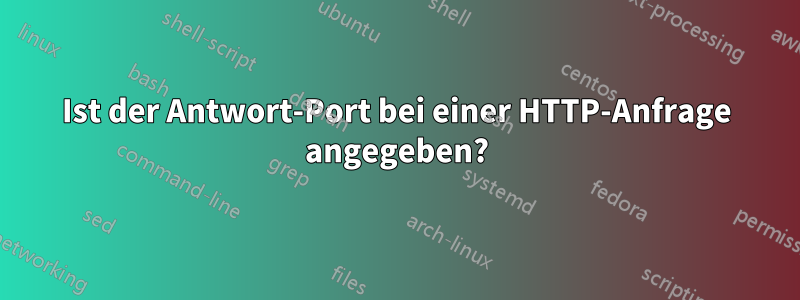 Ist der Antwort-Port bei einer HTTP-Anfrage angegeben?