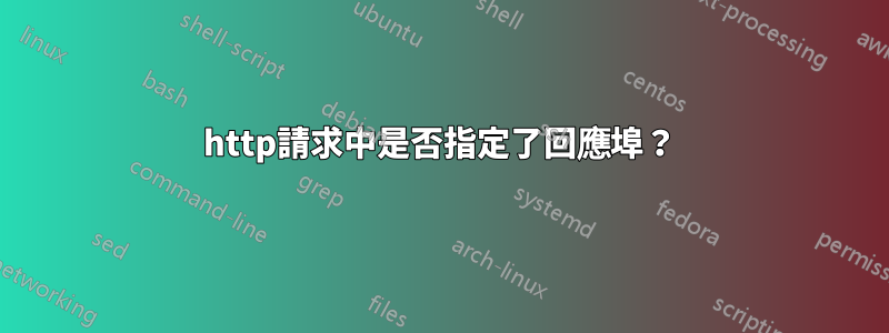 http請求中是否指定了回應埠？