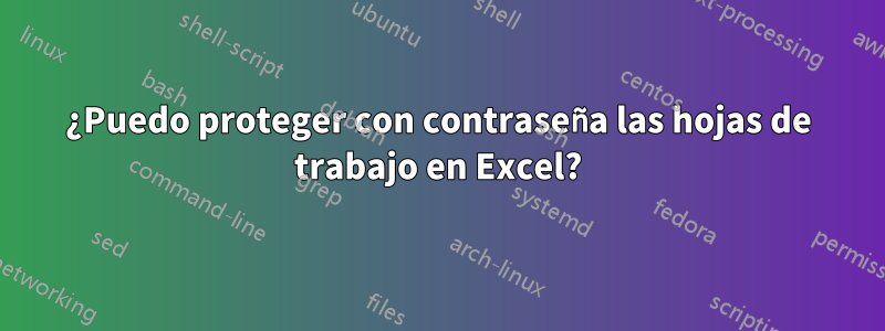 ¿Puedo proteger con contraseña las hojas de trabajo en Excel?