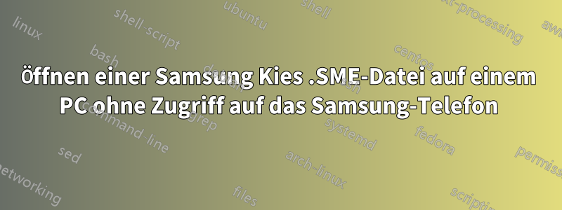 Öffnen einer Samsung Kies .SME-Datei auf einem PC ohne Zugriff auf das Samsung-Telefon