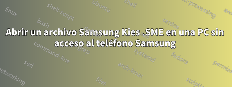 Abrir un archivo Samsung Kies .SME en una PC sin acceso al teléfono Samsung