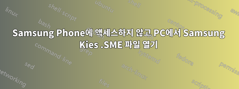 Samsung Phone에 액세스하지 않고 PC에서 Samsung Kies .SME 파일 열기