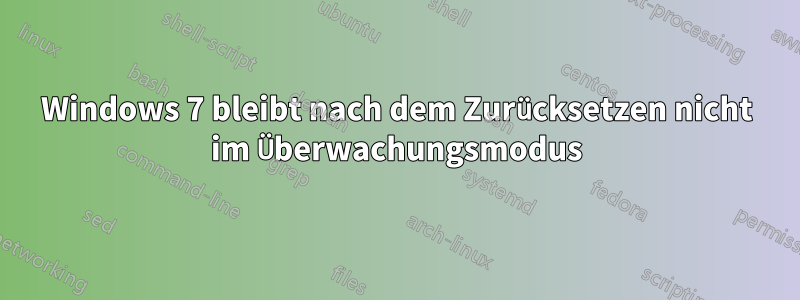 Windows 7 bleibt nach dem Zurücksetzen nicht im Überwachungsmodus