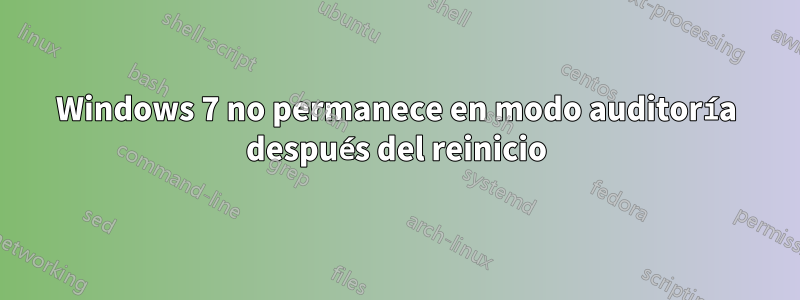 Windows 7 no permanece en modo auditoría después del reinicio