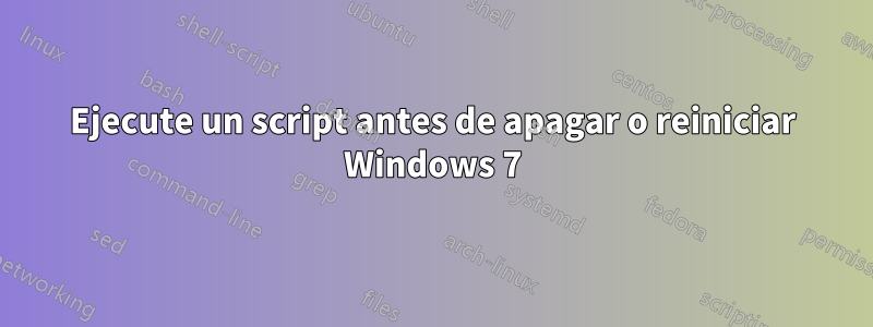 Ejecute un script antes de apagar o reiniciar Windows 7