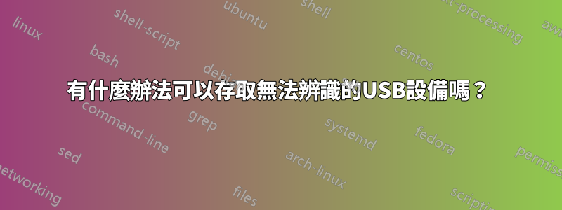 有什麼辦法可以存取無法辨識的USB設備嗎？