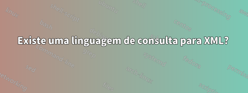 Existe uma linguagem de consulta para XML?