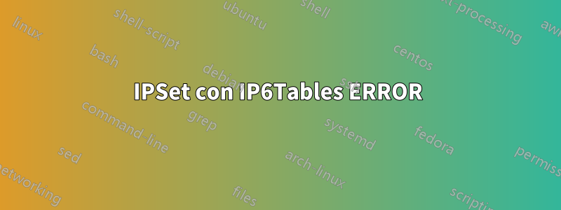 IPSet con IP6Tables ERROR