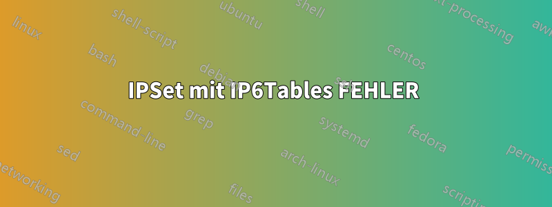 IPSet mit IP6Tables FEHLER