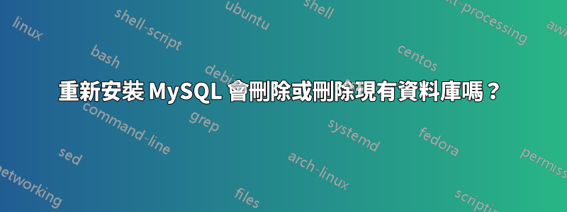 重新安裝 MySQL 會刪除或刪除現有資料庫嗎？