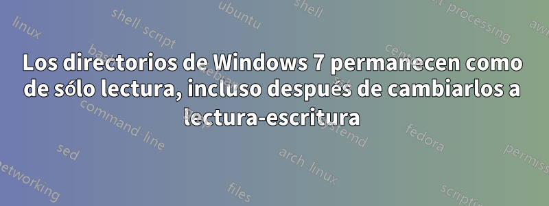 Los directorios de Windows 7 permanecen como de sólo lectura, incluso después de cambiarlos a lectura-escritura