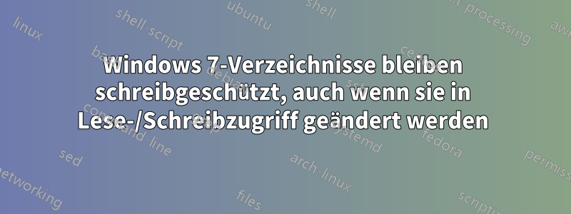 Windows 7-Verzeichnisse bleiben schreibgeschützt, auch wenn sie in Lese-/Schreibzugriff geändert werden